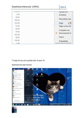 Estadística-Inferencial (UPEC)                  2012




Y luego de eso ya lo podrás abrir el spss 19.

Aparecerá de esta manera
 