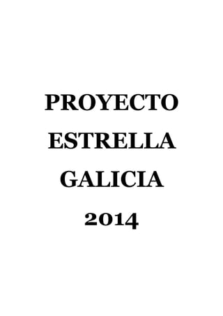  
PROYECTO
ESTRELLA
GALICIA
2014
 