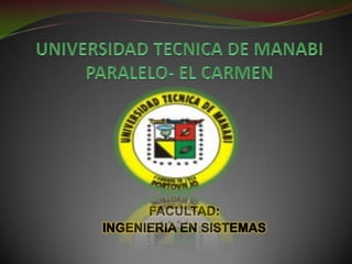 UNIVERSIDAD TECNICA DE MANABIPARALELO- EL CARMEN FACULTAD: INGENIERIA EN SISTEMAS 