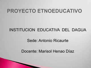 INSTITUCION EDUCATIVA DEL DAGUA
Sede: Antonio Ricaurte
Docente: Marisol Henao Díaz
 