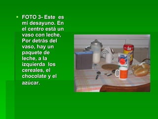 FOTO 3- Este  es mi desayuno. En el centro está un vaso con leche, Por detrás del vaso, hay un paquete de leche, a la izquierda  los cereales, el chocolate y el azúcar.   