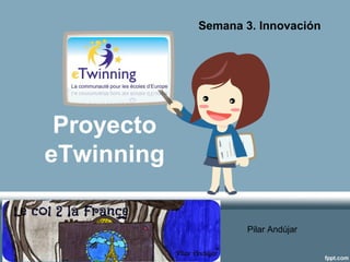 Proyecto
eTwinning
Semana 3. Innovación
Pilar Andújar
 