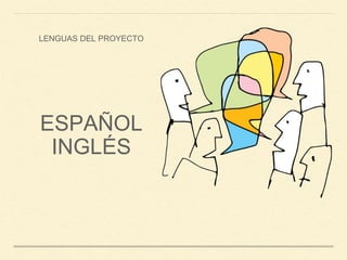 ESPAÑOL
INGLÉS
LENGUAS DEL PROYECTO
 