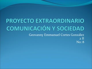 Geovanny Emmanuel Cortes González
                              2 II
                            No: 8
 