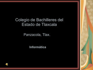 Colegio de Bachilleres del Estado de Tlaxcala Panzacola, Tlax.  Informática 
