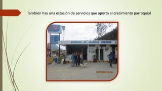 También hay una estación de servicios que aporta al crecimiento parroquial 
 