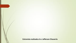 Entrevista realizada al sr. Jefferson Chavarría 
 