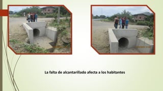 La falta de alcantarillado afecta a los habitantes 
 