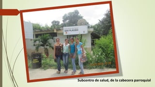 Subcentro de salud, de la cabecera parroquial 
 