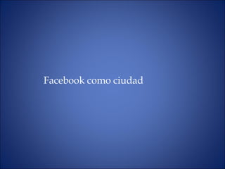 Facebook como ciudad 