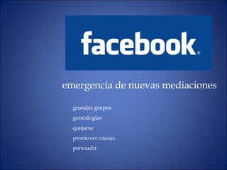emergencia de nuevas mediaciones grandes grupos genealogías quejarse promover causas persuadir 