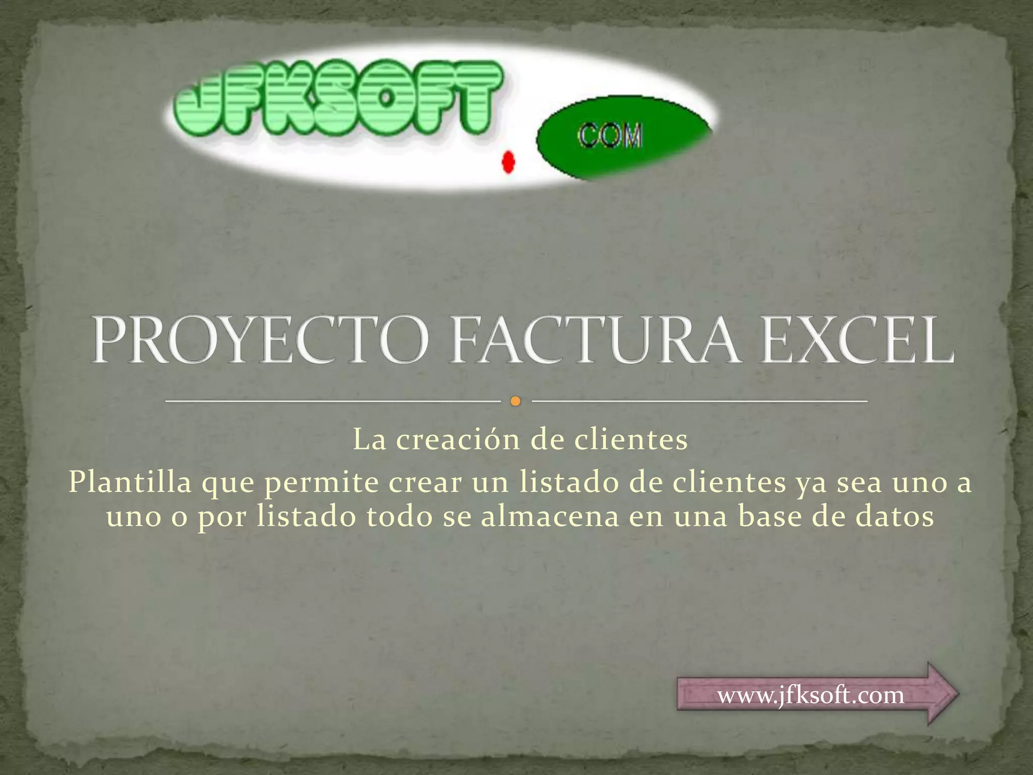 La creación de clientesPlantilla que permite crear un listado de clientes ya sea uno a uno o por listado todo se almacena en una base de datosPROYECTO FACTURA EXCELwww.jfksoft.com
