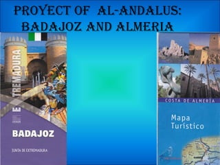 Proyect of Al-AndAlus: 
bAdAjoz And AlmeriA 
 