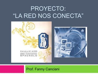 Proyecto:“la Red nos conecta” Prof. Fanny Canciani 
