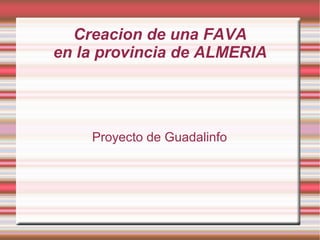 Creacion de una FAVA
en la provincia de ALMERIA

Proyecto de Guadalinfo

 