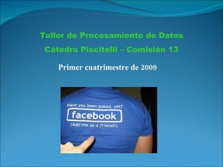 Primer cuatrimestre de 2009 Taller de Procesamiento de Datos Cátedra Piscitelli – Comisión 13 