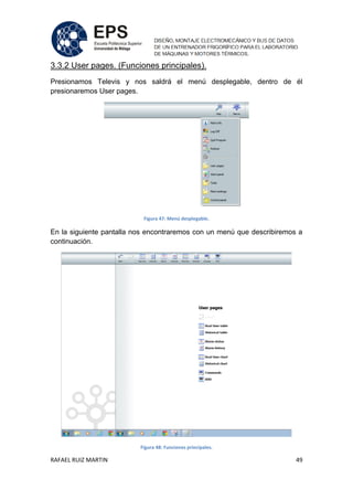 RAFAEL RUIZ MARTIN 49
3.3.2 User pages. (Funciones principales).
Presionamos Televis y nos saldrá el menú desplegable, dentro de él
presionaremos User pages.
Figura 47: Menú desplegable.
En la siguiente pantalla nos encontraremos con un menú que describiremos a
continuación.
Figura 48: Funciones principales.
 