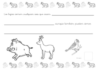 Los tigres comen cualquier cosa que cacen: ___________________________


________________________________, aunque también pueden comer


_________________________________________________________.
 
