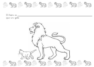 El león es __________________________________________________
que un gato.
 