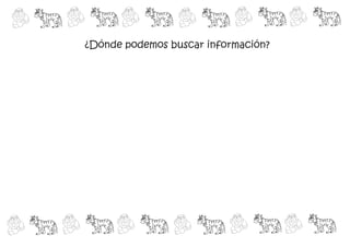 ¿Dónde podemos buscar información?
 