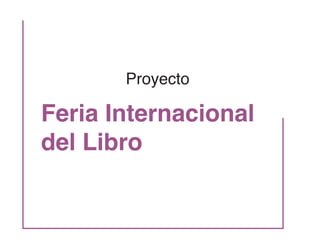 Feria Internacional
del Libro
Proyecto
 