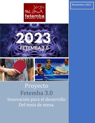 Proyecto
Fetemba 3.0
Innovación para el desarrollo
Del tenis de mesa.
Noviembre 2023
 