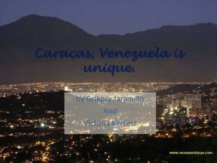 Caracas, Venezuela isunique.<br />byGrikpsy Jaramillo<br />And<br />Victoria Kertesz<br />