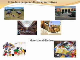 Entradas a parques culturales y recreativosMateriales didácticos  