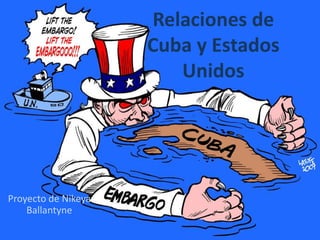 Relaciones de Cuba y Estados Unidos  Proyecto de NikeyaBallantyne 