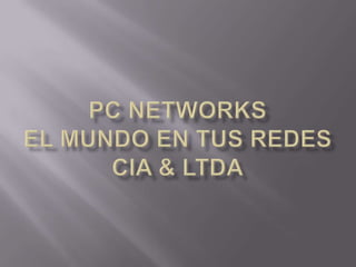 PC NETWORKSEL MUNDO EN TUS reDESCIA & LTDA 