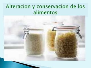 Alteracion y conservacion de los alimentosALTERACION Y CONSERVACION DE LOS ALIMENTOS A 
