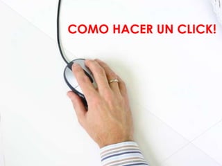 COMO HACER UN CLICK!
 
