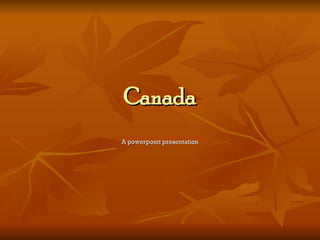 Canada A powerpoint presentation 