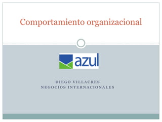 Comportamiento organizacional




        DIEGO VILLACRES
    NEGOCIOS INTERNACIONALES
 