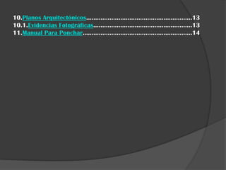 10.Planos Arquitectónicos…………………………………………………..13
10.1.Evidencias Fotográficas……………………………………………….13
11.Manual Para Ponchar…………………………………………………….14
 