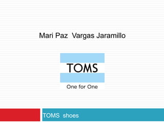 Mari Paz Vargas Jaramillo




 TOMS shoes
 
