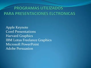 Apple Keynote
Corel Presentations
Harvard Graphics
IBM Lotus Freelance Graphics
Microsoft PowerPoint
Adobe Persuasion
 
