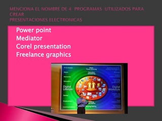    Power point
   Mediator
   Corel presentation
   Freelance graphics
 