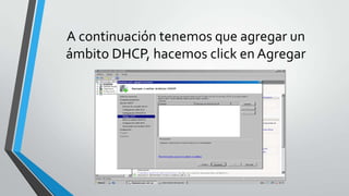 A continuación tenemos que agregar un
ámbito DHCP, hacemos click en Agregar
 