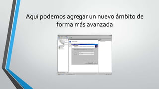 Aquí podemos agregar un nuevo ámbito de
forma más avanzada
 