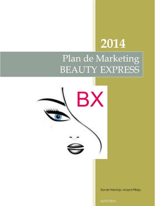 2014
Xavier Naranjo, Mayra Pillajo,
02/07/2014
Plan de Marketing
BEAUTY EXPRESS
BX
 