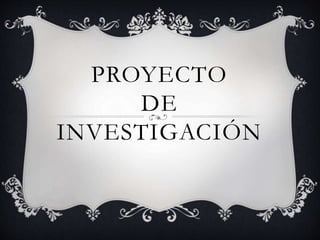 PROYECTO
DE
INVESTIGACIÓN
 