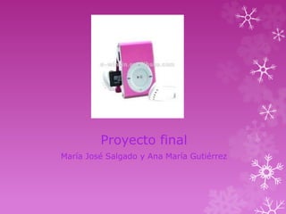 Proyecto final 
María José Salgado y Ana María Gutiérrez 
 