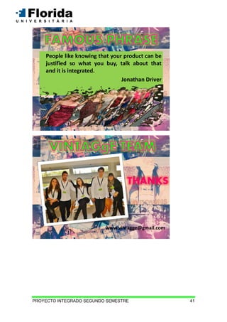 PROYECTO INTEGRADO SEGUNDO SEMESTRE 41
People like knowing that your product can be
justified so what you buy, talk about that
and it is integrated.
Jonathan Driver
THANKS
www.vintagge@gmail.com
 