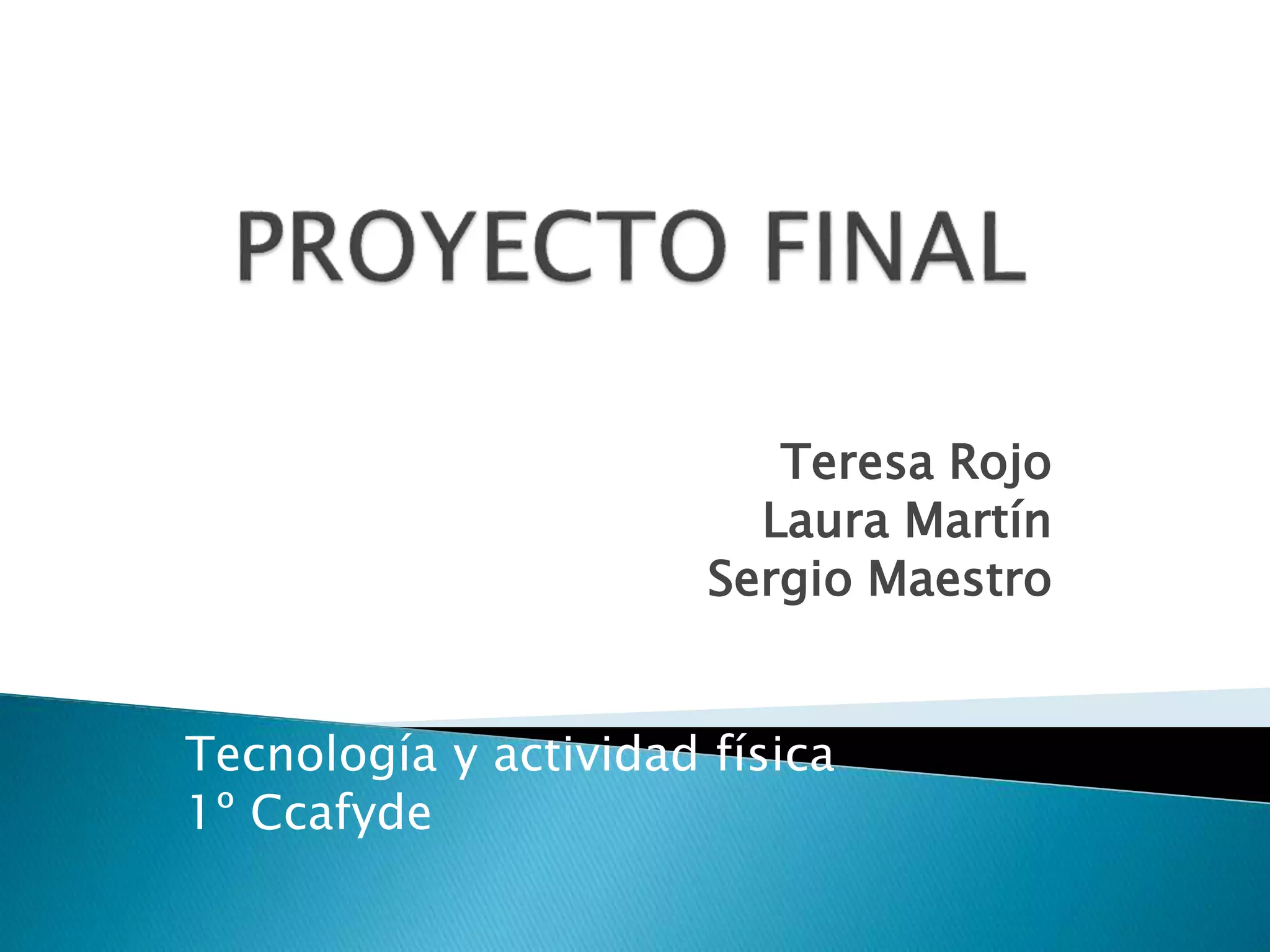 Teresa Rojo
Laura Martín
Sergio Maestro
Tecnología y actividad física
1º Ccafyde