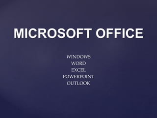 MICROSOFT OFFICE
WINDOWS
WORD
EXCEL
POWERPOINT
OUTLOOK
 