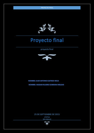 PROYECTO FINAL
proyecto final
25 DE SEPTIEMBRE DE 2015
UTEPSA
3ER ANILLO
 