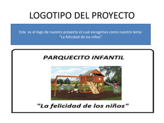 LOGOTIPO DEL PROYECTO
Este es el logo de nuestro proyecto el cual escogimos como nuestro lema:
“La felicidad de los niños”
 