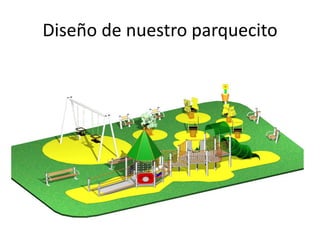 Diseño de nuestro parquecito
 
