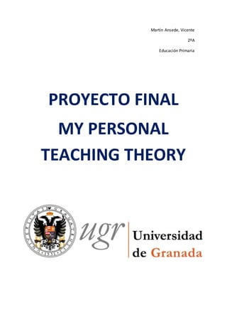 Martín Ansede, Vicente
2ºA
Educación Primaria
PROYECTO FINAL
MY PERSONAL
TEACHING THEORY
 